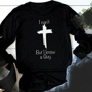I Can't But I know A Guy Long Sleeve Shirt Unisex XL